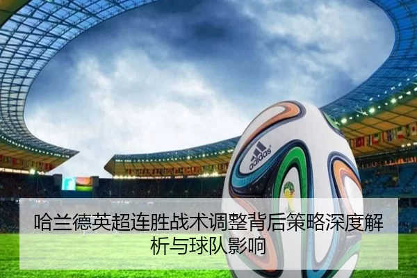 哈兰德英超连胜战术调整背后策略深度解析与球队影响